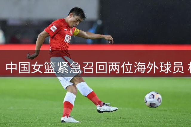 中国女篮紧急召回两位海外球员 杨舒予陈明伶告别墨尔本老虎