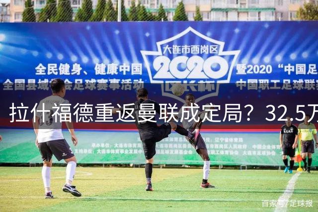 拉什福德重返曼联成定局？32.5万周薪成续约关键