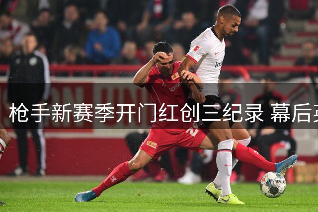 枪手新赛季开门红创三纪录 幕后英雄另有其人