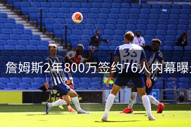 詹姆斯2年800万签约76人内幕曝光 勇士三巨头诚意难敌费城成熟体系