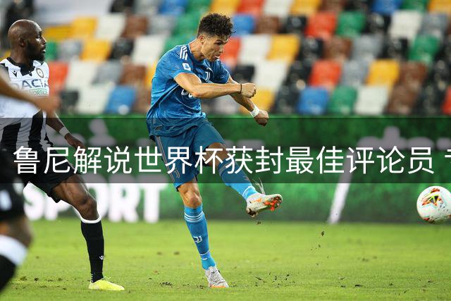 鲁尼解说世界杯获封最佳评论员 专业见解力压内维尔基恩
