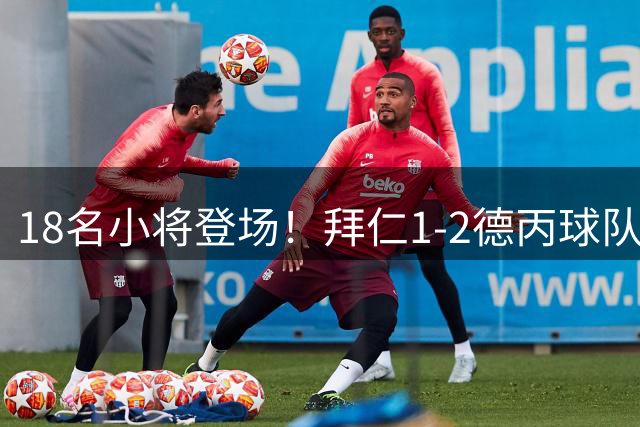18名小将登场！拜仁1-2德丙球队韦恩 比朔夫点射乌尔赖希“下蛋”